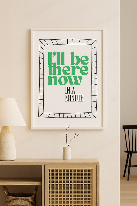 I'll Be There Now In A Minute I Wall Print