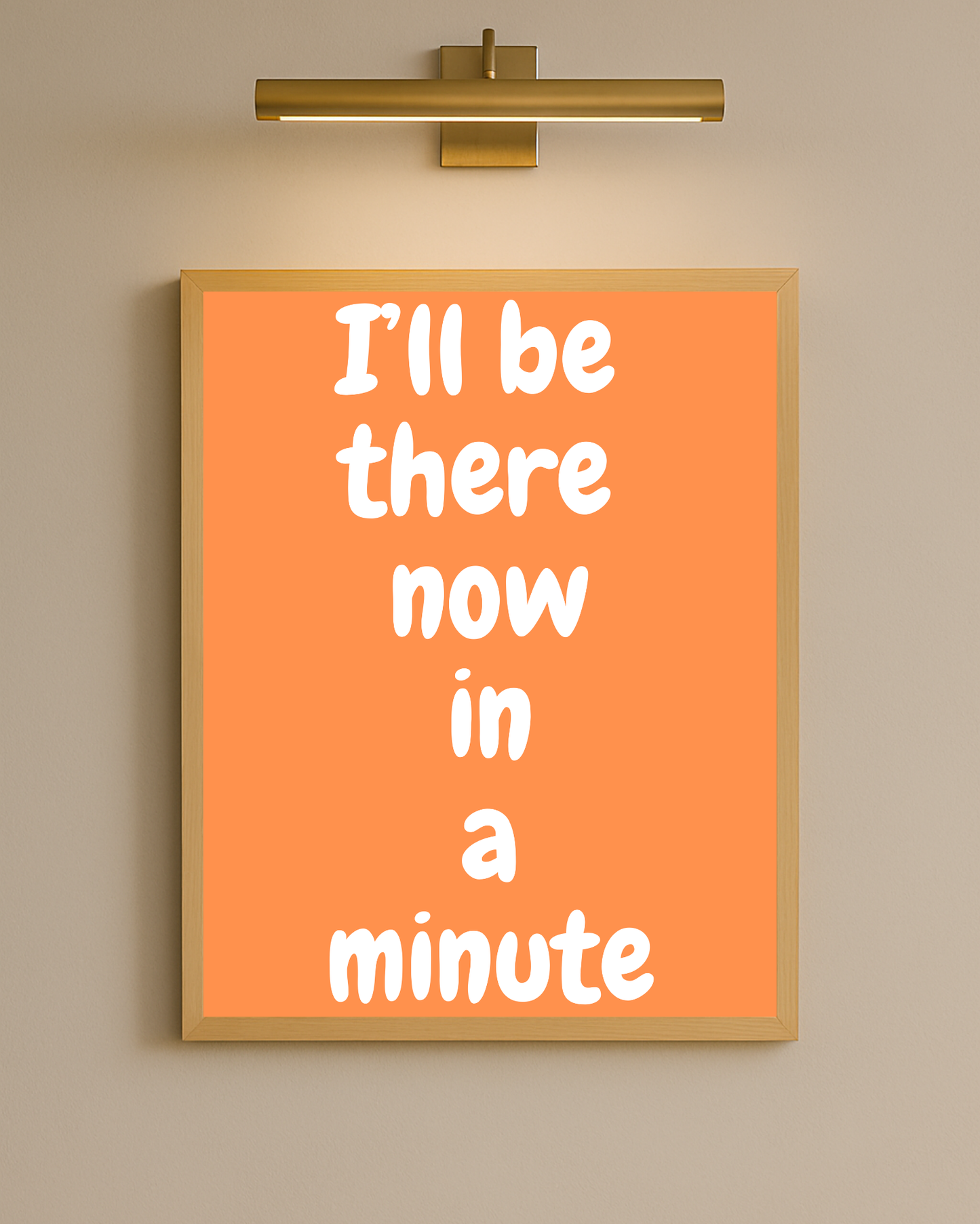 I'll be there now in a minute I Orange & White I Wall print